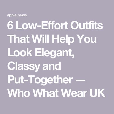 6 Low-Effort Outfits That Will Help You Look Elegant, Classy and Put-Together — Who What Wear UK Low Effort Outfits, Apple News, Put Together, Who What Wear, Outfit Ideas, How To Wear