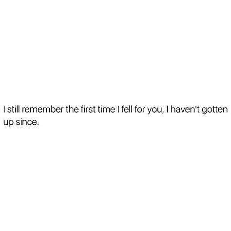 I still remember the first time I fell for you. I haven't gotten up since. She Fell First But He Fell Harder Quotes, Fell First Fell Harder, She Fell First But He Fell Harder Trope, He Fell First, Still Falling For You, Too Late Quotes, Falling For Someone, I Still Remember, Hard Quotes