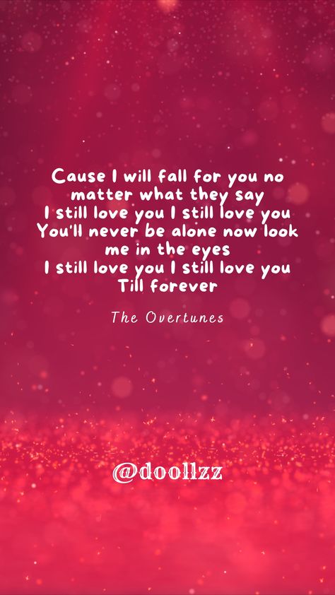 Cause I will fall for you no matter what they say, I still love you I still love you, You'll never be alone now look me in the eyes, I still love you I still love you, Till forever
- The Overtunes Let Me Love You, Fall For You, Still Love You, Show Me Your, No Matter What, Say You, Dark Side, You And I, I Love You