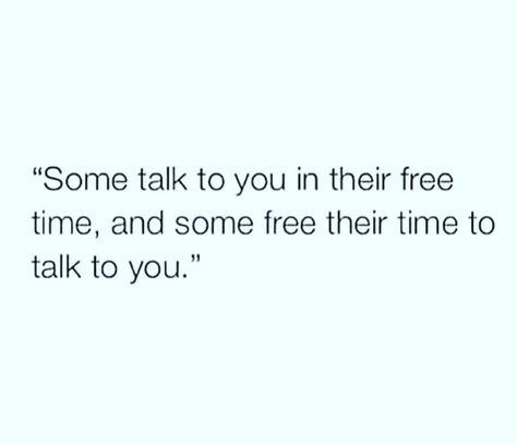 Some Free Their Time To Talk To You, Some People Make Time To Talk To You, Some People Talk To You In Their Free, I Talk Too Much Quotes, We Used To Talk For Hours, I Wish I Had Someone To Talk To, When You Want To Talk To That One Person, Talk Too Much Quotes, Crushing Quotes