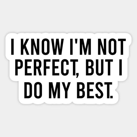 I Know Im Bad Quotes, I Know I Am Not Perfect Quotes, I'm The Best Quotes, I Know I Am Not Perfect But I Love You, I Know I’m Not Perfect But, I Know I’m Not Perfect, Im Not Perfect Quotes This Is Me, Im Not Special Quotes, I’m Doing My Best Quotes