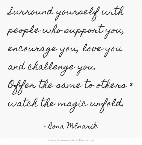 Surround yourself with people who support you, encourage you, love you and challenge you. Offer the same to others & watch the magic unfold. Watch Who Supports You Quotes, Surround Yourself With People Who, Surround Yourself With People, Soul Songs, Own Quotes, You Quotes, Life Thoughts, Advice Quotes, Surround Yourself