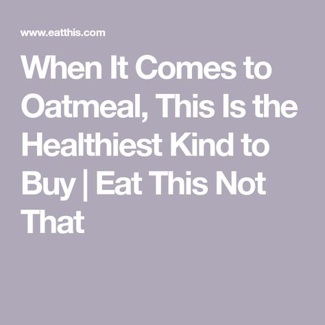 Healthiest Oatmeal, Cereal Grain, Oatmeal Breakfast Bars, Oat Groats, Instant Oats, Healthy Carbs, Instant Oatmeal, Eat This Not That, Best Oatmeal