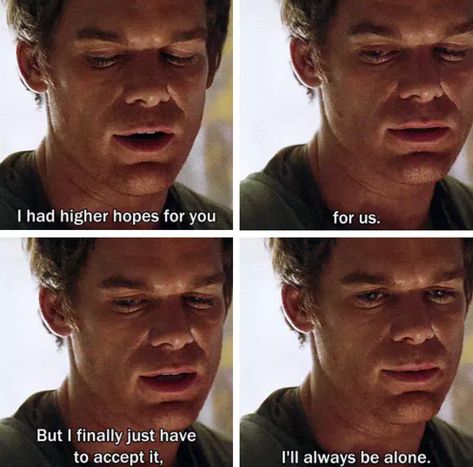 Dexter - I'll always be alone. Dexter Morgan Quotes, Dexter Quotes, Dexter Poster, John Mayer Quotes, Mae West Quotes, Xxxtentacion Quotes, Explore Quotes, Dexter Morgan, Best Quotes Ever