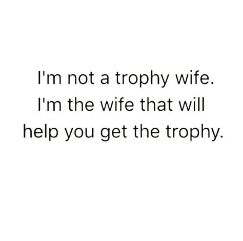 I'm not a trophy wife. I'm the one that will help you get the trophy. Funny Wife Quotes From Husband, Trophy Wife Quotes Funny, Being A Wife Quotes, Wife Life Aesthetic, Trophy Wife Quotes, Wife Material Aesthetic, Wifey Quotes, Duty Quotes, Law Of Love