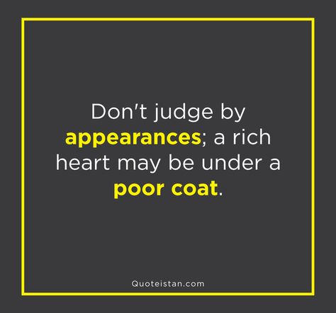 Don't judge by appearances; a rich heart may be under a poor coat. Rich Poor Quotes, Poor Quotes Life, Being Poor Quotes, Rich And Poor Quotes, Poor Quotes, Appearance Quotes, Live And Learn Quotes, Soulmate Signs, Reality Of Life Quotes