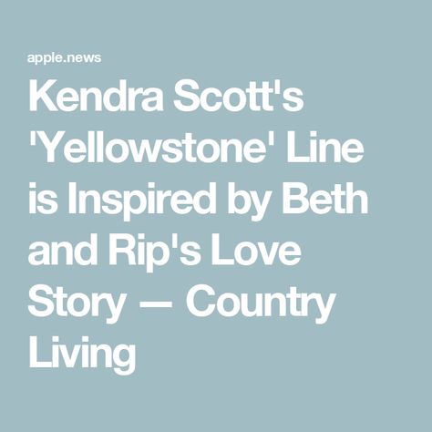 Kendra Scott's 'Yellowstone' Line is Inspired by Beth and Rip's Love Story — Country Living Beth And Rip, Rip Love, Country Living, Kendra Scott, The Line, Love Story