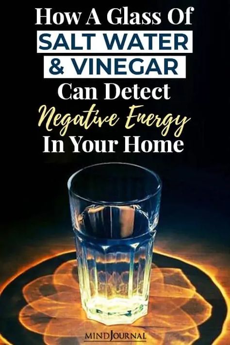 Skip to content Login Search How A Glass Of Salt Water And Vinegar Can Detect Negative Energy In Your Home Cynthia Evans  /  InterestingScience A glass of salt water and vinegar can detect negative energy in your home? let’s find out. We all have felt negative and positive vibes from people quite a few times in our life. Even if science is not yet ready to put a name to it, emotional energy is very real, and important like thermal energy or potential energy of matter. Well, energy is not j Clear Bad Energy, Negative Energy Cleanse, Energy Clearing, Potential Energy, Thermal Energy, Vinegar Cleaning, Energy Healing Spirituality, Removing Negative Energy, Clear Negative Energy