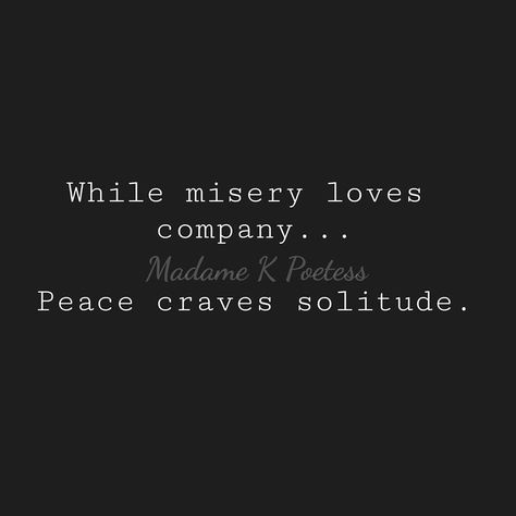 While misery loves company...peace craves solitude. Misery Loves Company, Company Quotes, Silence Quotes, Soulmate Quotes, Peace Quotes, Poem Quotes, Wise Quotes, Poetry Quotes, Daily Quotes