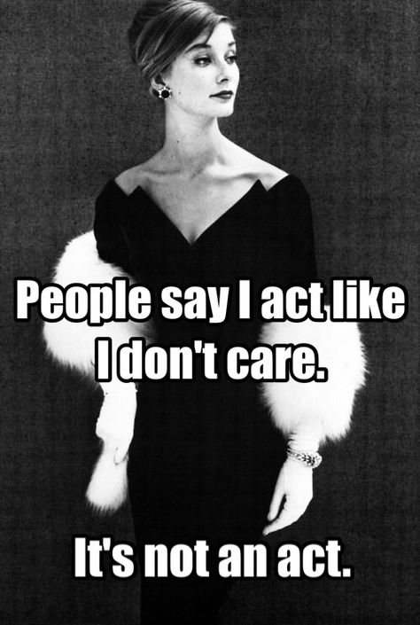 People say I act like I don't care. It's not an act. Best Funny Quotes Ever, Funniest Quotes Ever, Sarcasm Quotes, Savage Quotes, Coban, Sassy Quotes, Badass Quotes, E Card, I Don't Care