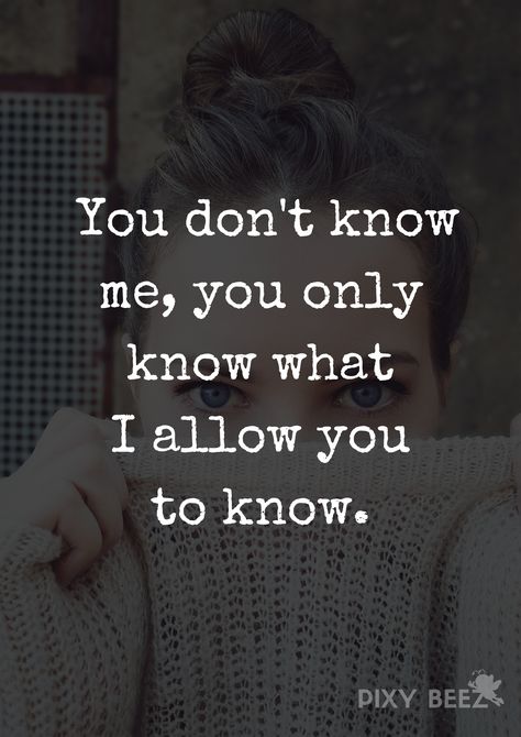 You don't know me, you only know what I allow you to know. 💪💪💪 You Only Know A Part Of Me Quotes, They Dont Know Me Quotes, You Only Know What I Allow You To Know, Don’t Act Like You Know Me, You Don't Even Know Me, Dont Ask Questions You Dont Wanna Know, Don't Know Who I Am Quotes, Dont Use Me Quotes, You Don’t Even Know Me