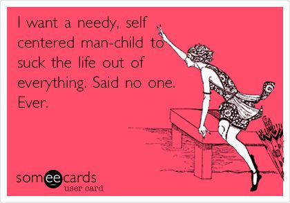 I want a needy, self centered man-child to suck the life out of everything. Said no one. Ever. Shake It For Me, Needy People, Self Centered, Luke Bryan, Man Child, The Perfect Guy, E Card, Ecards Funny, Someecards