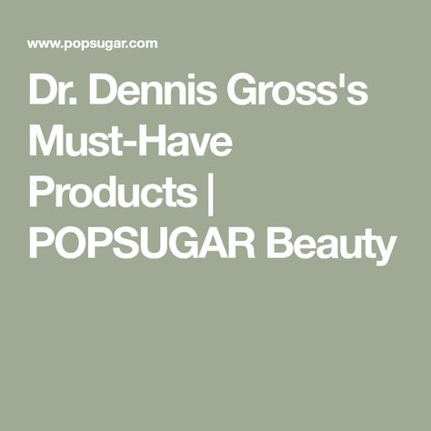 Dr. Dennis Gross's Must-Have Products | POPSUGAR Beauty Dennis Gross, Dr Dennis Gross, Product Must Haves, Popsugar Beauty, Skin Care Brands, Dermatology, Body Moisturizer, Body Treatments, Popsugar