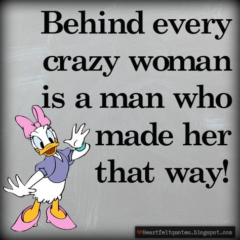 Behind every crazy woman is a man who made her that way! | Cartoon Funny Humor Quotes Men Are Crazy Quotes Funny, Crazy Men Quotes, Crazy Women Quotes Funny, Crazy Woman Quotes, Funny Quotes About Men, Funny Humor Quotes, Love And Life Quotes, Funniest Quotes, Well Spoken