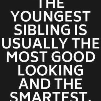 The youngest sibling is usually the most good looking and the smartest - Funny Sibling Memes #funny #funnymemes #family #siblings #lol #memes #memesdaily #sister #brother Sibling Memes Funny, Middle Child Quotes, Middle Sibling, Youngest Sibling, Nephew Quotes, Big Brother Quotes, Sibling Memes, Aunt Quotes