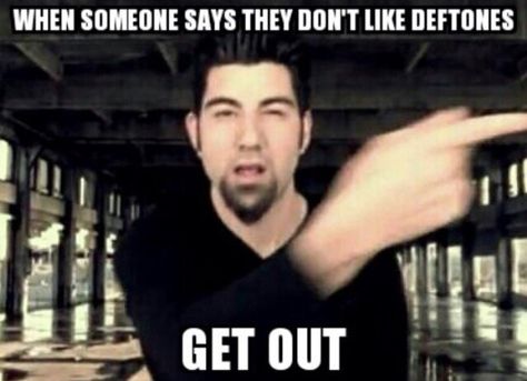 If you don't like Deftones, be quiet and drive off a cliff. Like Linus Deftones, Deftones Meme, Deftones Memes, Deftones Pfp, Be Quiet And Drive, Deftones Lyrics, Around The Fur, I Hate Everything, Music Jokes