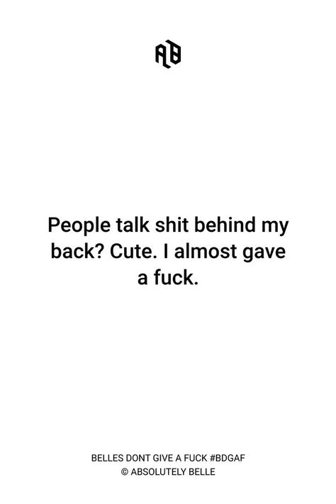 I Almost Gave A F, Idgaf Quotes Aesthetic, Talking Behind My Back Quotes, Idgaf Quotes, Talking Behind My Back, Behind My Back, Babe Quotes, Badass Quotes, Baddie Quotes