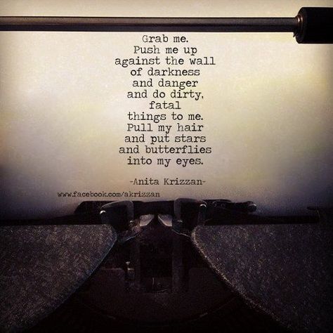 "Grab me, push me up against the wall of darkness and danger and do dirty, fatal things to me. Pull my hair and put my stars and butterflies into my eyes"  ~ Anita Krizzan Dating Relationship Advice, Black Quotes, Stay Alive, Under My Skin, Letting Go Of Him, Love You All, Look At You, Writing Inspiration, Labyrinth