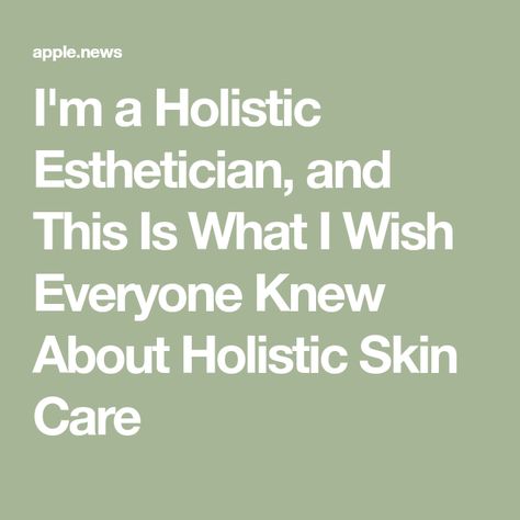 I'm a Holistic Esthetician, and This Is What I Wish Everyone Knew About Holistic Skin Care Holistic Esthetics, Holistic Esthetician Aesthetic, Holistic Esthetician, Holistic Skin Care, Esthetics Room, Esthetician Room, Everyone Knows, Esthetician, Health And Wellness