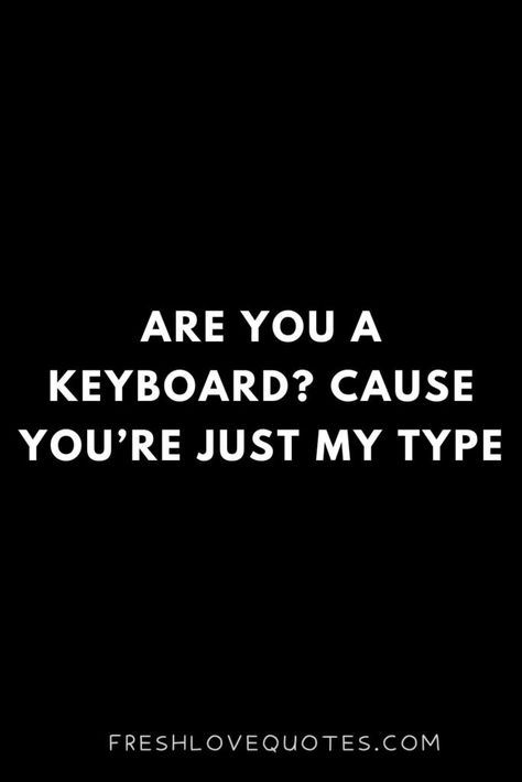 Keyboard Quotes, Best Flirting Lines, Flirting Lines, Best Pick Up Lines, Fresh Love, Pickup Lines, A Keyboard, Just My Type, Quote Love