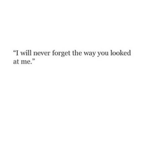 She Looked At Him, The Way She Looks At Me, First Look Quotes, The Way You Look At Me Quotes, The Way He Looked At Me, Look Into Her Eyes Quotes, The Way You Look At Me, When You Look Into My Eyes Quotes, Me First