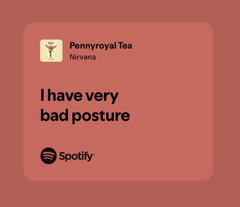 pennyroyal tea - nirvana lyrics Kurt Cobain Lyrics, Lyrics Nirvana, Nirvana Lyrics, Nirvana (lyrics), Relatable Lyrics, Bad Posture, Very Bad, Kurt Cobain, Nirvana