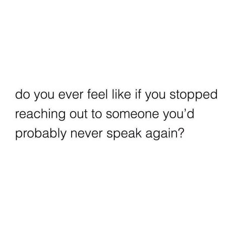 Stop Reaching Out To People First Quotes, No One Reaches Out Quotes, I Will Never Speak To You Again, I Stopped Reaching Out Quotes, Why Am I Always The One Reaching Out, Always The First To Reach Out Quotes, Realizing You Mean Nothing To Someone, Always Reaching Out First Quotes, Im Slipping Again Quotes