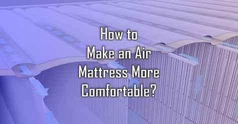 How to Make an Air Mattress More Comfortable Air Mattress Topper, Air Mattress Hacks, Air Mattress Bedroom Ideas, Mattress Stand, Twin Air Mattress, Hotel Mattress, Blow Up Beds, Comfortable Camping, Air Mattress Camping