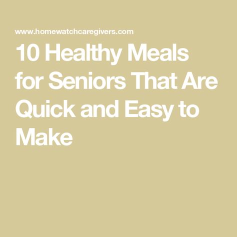 10 Healthy Meals for Seniors That Are Quick and Easy to Make Easy Healthy Meals For Seniors, Light Meals For Seniors, Easy Meals Seniors, Food For Elderly People Recipes, Easy Meals For Seniors To Make, Soft Meals For Elderly Food Ideas, High Protein Meals For Seniors, Healthy Meals For Seniors, Senior Meals Ideas