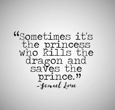 Sometimes it's the princess who kills the dragon & saves the prince. Samuel Lowe Breakfast Essentials, Love Love Quotes, No Boys, No Boys Allowed, True Sayings, Women Power, Hate Men, Ace Attorney, Positive Mind