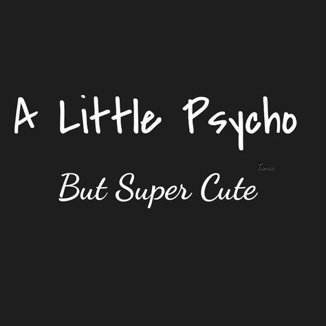 A little psycho But Super cute Cute But Physco Quotes, I Put The Hot In Psychotic Aesthetic, Cute But Physco, Sweet But Physco, Devil Man, Books 2024, Black And White Background, Read Aloud, Quotes For Him