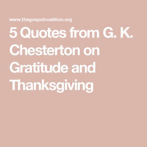 5 Quotes from G. K. Chesterton on Gratitude and Thanksgiving Gk Chesterton Quotes, Chesterton Quotes, G K Chesterton Quotes, Gk Chesterton, Gratitude, Thanksgiving, Quotes