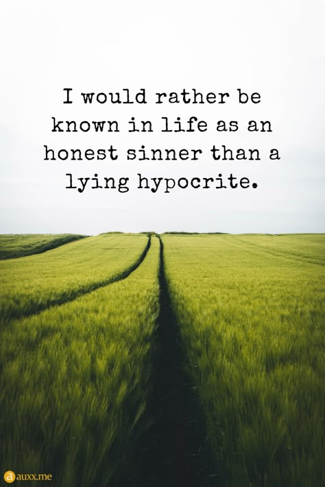 I would rather be known in life as an honest sinner than a lying hypocrite. #field #sky Hypocracy Quotes, Hypocrite Christian Quotes People, Being A Hypocrite Quotes, Quotes About Being A Hypocrite, Quotes For Hypocrites, Quotes For Hypocrites People, Hyprocacy Quotes, Honest People Quotes, Fake Christian Quotes Truths