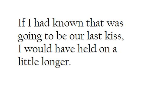 If I had known that was going to be our last kiss, I would have held on a little longer. Kissing Quotes, Last Kiss, Heart Art, Kiss Me, Inspire Me, Our Life, Best Quotes, Do It, Hold On