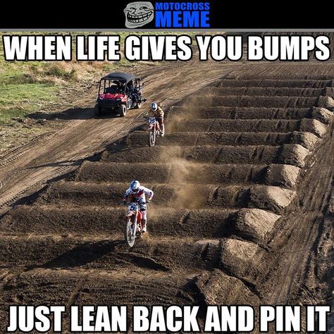 When life gives you bumps, just lean back and pin it! Shared by Motorcycle Clothing - Two-Up Bikes www.twoupbikes.co.uk #motorcycleclothing #Rayven #RayvenClothing #motorcycletrousers #leatherjackets Dirtbike Memes, Motocross Funny, Motocross Quotes, Dirt Bike Quotes, Bike Humor, Motorcycle Memes, Motorcycle Humor, Racing Quotes, Car Jokes