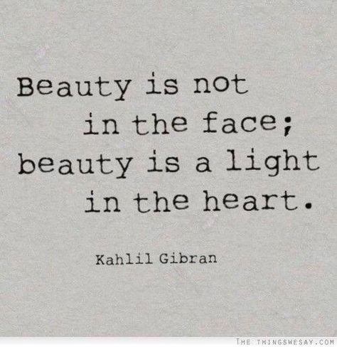 "a light in the heart"  -Kahlil Gibran/ I like to think of it az the "light" in your soul which showz thru. Some beautiful people are just evil soulz and vice versa... William Shakespeare Frases, Kahlil Gibran, Face Beauty, Doesn't Matter, Beauty Quotes, Wonderful Words, Quotable Quotes, A Quote, Great Quotes