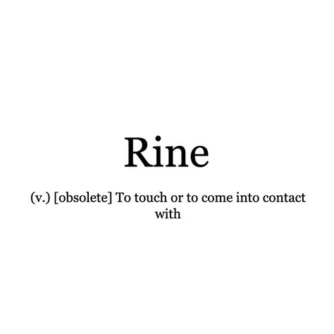 Word of the Day: Rine⠀ ⠀ A verb of Germanic descent meaning 'to touch', very rarely used today ---------------------------------------------⠀ We'd love to see how you might use any of our words of the day. Send us your thoughts; the most poetic, funniest or otherwise best will be featured on our feeds and (later this year) our magazine.⠀ .⠀ .⠀ .⠀ #WordoftheDay #touch #contact #affect #competition #word #readers #writerscommunity #creativewriting Rarely Used Words, Big Words For Love, Big Words To Use Everyday, Big Words And Definitions, Poetic Words Feelings, Words For Bad, Thesaurus Words, Words Of The Day, Verb Words