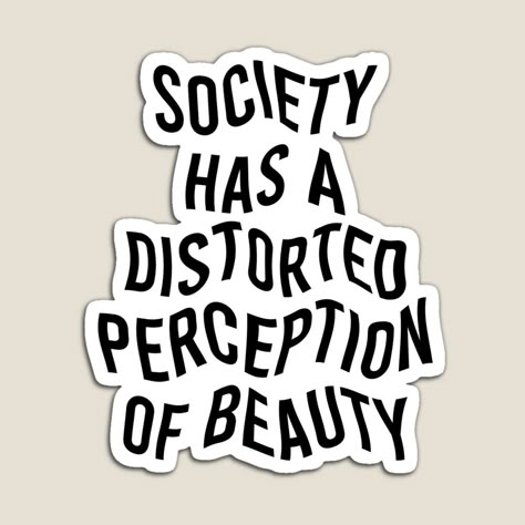 Get my art printed on awesome products. Support me at Redbubble #RBandME: https://www.redbubble.com/i/magnet/Society-Has-A-Distorted-Perception-Of-Beauty-by-Wolfsign/65479716.TBCTK?asc=u Society Quotes Truths, Women In Society Art, Society Has A Distorted Perception Of Beauty, Society Standards, Body Dysformia Aesthetic, Society Aesthetic, Perception Art, Beauty Standards Art, Body Dysformia Images