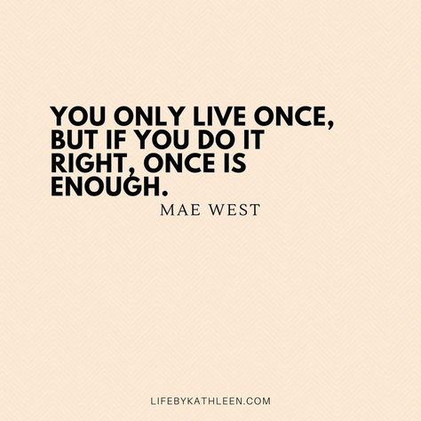 You only live once, but if you do it right, once is enough - Mae West #maewest #quotes #maewestquotes #burlesque You Only Live Ones Quotes, Quotes About Only Living Once, You Live Once Quotes, You Only Live Once But If You Do It, Yolo Mindset Quotes, Yolo Quote Aesthetic, Yolo Aesthetic Quotes, Yolo Quotes Mottos Live Life, Life Motto To Live By