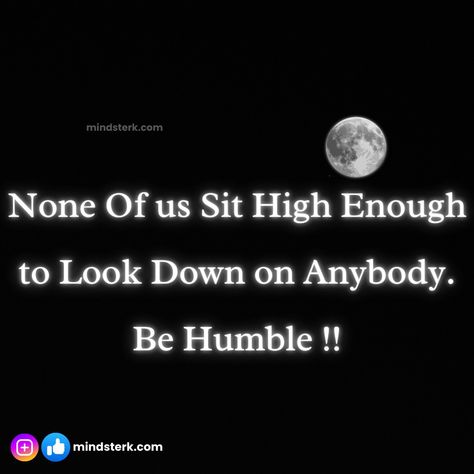 None Of us Sit High Enough to Look Down on Anybody. Be Humble !! #selfworth #elevateyourlife #morningmotivation #resilience #MentalHealthMatters #manifestingdreams #selfhelpquotes #Keepgoingforward #meaningoflife #AchievingSuccess #inspirationquotes #mindsterk Humble Enough To Know, Humble Quotes, Be Humble, Manifesting Dreams, Wonder Quotes, Morning Motivation, Meaning Of Life, Achieve Success, Mental Health Matters