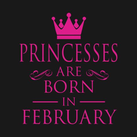 Check out this awesome 'PRINCESS+BIRTHDAY+PRINCESSES+ARE+BORN+IN+FEBRUARY' design on @TeePublic! 25 August Birthday, February Birthday Quotes, August Birthday Quotes, Birthday Month Quotes, August Design, August Quotes, February Quotes, Happy Birthday Princess, Month Quotes