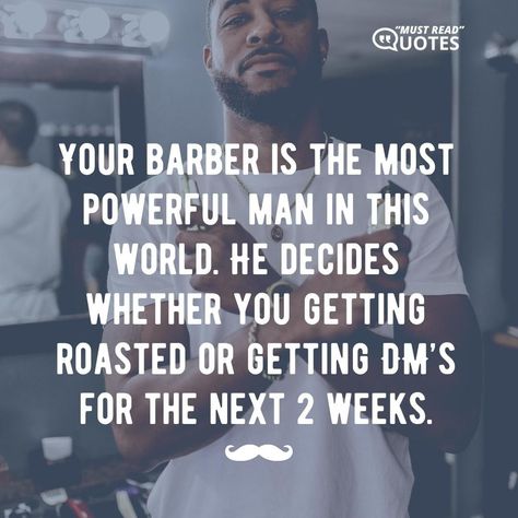 Your barber is the most powerful man in this world. He decides whether you getting roasted or getting DM’s for the next 2 weeks. Barber Quotes Funny, Barber Humor, Barber Quotes, Barber Shop Pictures, Chill Spot, Barber Man, Powerful Man, Shop Pictures, Barbershop Design