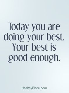 Quotes Sayings and Affirmations Positive Quote: Today you are doing your best. Your best is good enough. www.HealthyPlace.com Quote About Trying Your Best, Your Good Enough Quotes, Your Best Is Enough Quotes, You Are Doing Your Best Quotes, Your Enough Quotes, You Are Doing Great Quotes, Quotes About Trying Your Best, Do Your Best Quotes, Educator Quotes