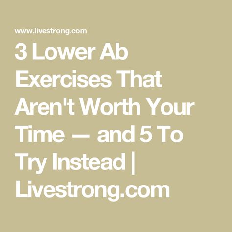 3 Lower Ab Exercises That Aren't Worth Your Time — and 5 To Try Instead | Livestrong.com Lower Ab Exercises, Ab Moves, Reverse Crunches, Compound Exercises, Flutter Kicks, Ab Exercises, Lower Abs, Leg Lifts, Certified Personal Trainer