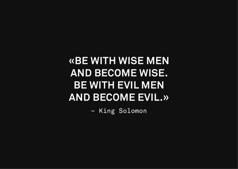 Be with wise men  and become wise.  Be with evil men  and become evil. #Quotes #motivation #wisdom #wise #right #success #man #evil #good The World Is Evil Quotes, Evil Men Quotes, Evil Quotes, Evil Princess, Rich Quotes, Ego Tripping, King Solomon, King Quotes, Growth Quotes