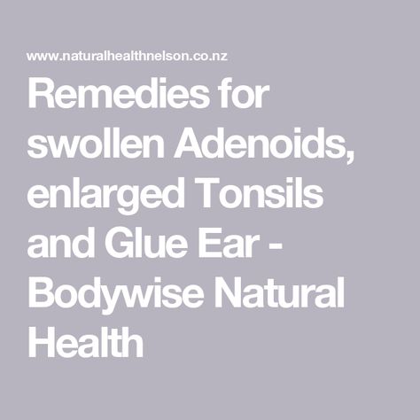 Remedies for swollen Adenoids, enlarged Tonsils and Glue Ear - Bodywise Natural Health Natural Remedies For Swollen Tonsils, Glue Ear Remedies, Swollen Tonsils Remedy, Remedies For Swollen Tonsils, Enlarged Tonsils, Swollen Tonsils, Heart Circulation, Throat Infection, Natural Sunscreen