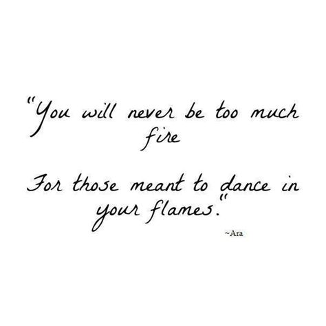 You will never be too much fire for those meant to dance in your flames. Black And White Gif, Fire Quotes, Fire Dancer, Witch Spirituality, Fire Works, Dance Quotes, Poem Quotes, Inspiration Quotes, Positive Thoughts