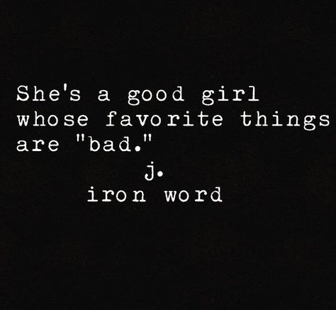 She's a good girl whose favorite things are "bad." Sinner Quotes, J Iron Word, She Quotes, Badass Quotes, Good Girl, A Year Ago, Poetry Quotes, Real Quotes, Pretty Words