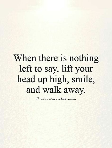 When there is nothing left to say, lift your head up high, smile, and walk away. Nothing Left To Say, Quotes Smile, Now Quotes, Beauty People, Life Quotes Love, Ideas Quotes, Quotable Quotes, Good Advice, Note To Self