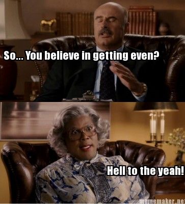 Images of Madea Quotes | surly believe in getting even. | Madea Quotes/ Funny Pics Madea Humor, Dr Phil Quotes, Madea Quotes, Madea Movies, Tyler Perry Movies, Madea Funny Quotes, Dr Phil, Quotes By Authors, Tv Quotes